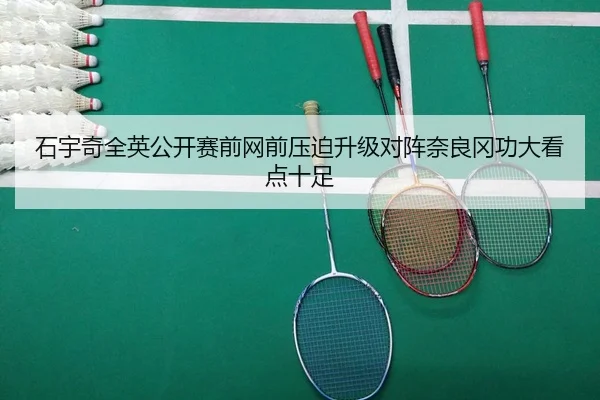 石宇奇全英公开赛前网前压迫升级对阵奈良冈功大看点十足